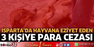 ISPARTA'DA HAYVANA EZİYET EDENLERE CEZA