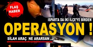 ISPARTA'DA İKİ İLÇE'YE BİRDEN OPERASYON 
