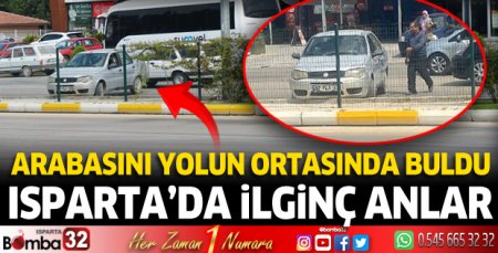 Isparta'da ilginç anlar! Arabasını yolun ortasında buldu