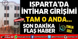 ISPARTA'DA İNTİHAR GİRİŞİMİ