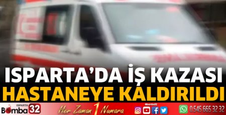 Isparta'da iş kazası