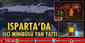 ISPARTA'DA İŞÇİ MİNİBÜSÜ YAN YATTI