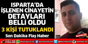 ISPARTA'DA İŞLENEN O CİNAYETİN DETAYLARI BELLİ OLDU
