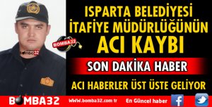 ISPARTA'DA İTFAİYE PERSONELİ YAŞAMINI YİTİRDİ