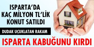 ISPARTA'DA KAÇ MİLYON TL'LİK KONUT SATILDI