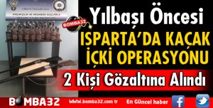ISPARTA'DA KAÇAK İÇKİ OPERASYONU