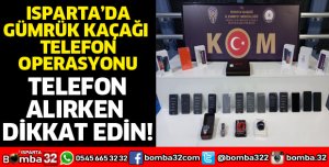 ISPARTA'DA KAÇAK TELEFON OPERASYONU