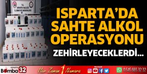 ISPARTA'DA KAÇAK VE SAHTE ALKOL OPERASYONU