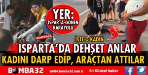 ISPARTA'DA KADINI DARP EDİP YOL KENARINA ATTILAR
