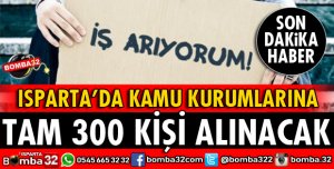 ISPARTA'DA KAMU KURUMLARINA 300 KİŞİ ALINACAK