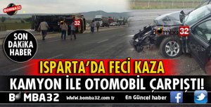 ISPARTA'DA KAMYON İLE OTOMOBİL ÇARPIŞTI