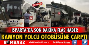 ISPARTA'DA KAMYON YOLCU OTOBÜSÜNE ÇARPTI