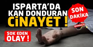 ISPARTA'DA KAN DONDURAN CİNAYET 