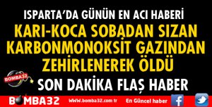 ISPARTA'DA KARI-KOCA SOBADAN SIZAN KARBONMONOKSİT GAZINDAN ZEHİRLENEREK ÖLDÜ