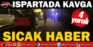 ISPARTADA KAVGA 4 YARALI