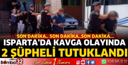 Isparta'da kavga olayında 2 şüpheli tutuklandı