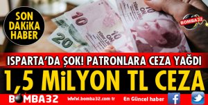 ISPARTA'DA KAYIT DIŞI İŞÇİ ÇALIŞTIRANLARA CEZA YAĞDI