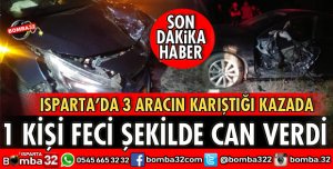 ISPARTADA KAZA 3 ARAÇ ÇARPIŞTI 1 ÖLÜ