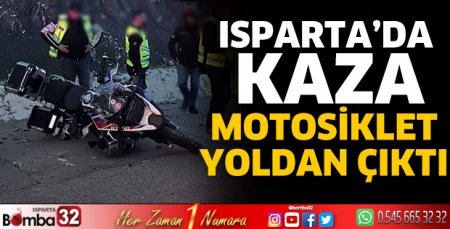 Isparta'da kaza motosiklet yoldan çıktı 