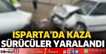 Isparta'da kazada sürücüler yaralandı