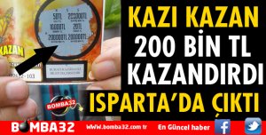 ISPARTA'DA KAZI KAZAN 200 BİN TL KAZANDIRIDI