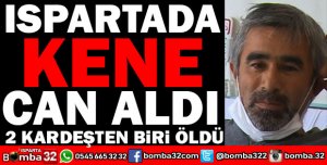 ISPARTADA KENE DEHŞETİ 1 KİŞİ ÖLDÜ