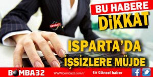 ISPARTA'DA Kİ İŞSİZLERE MÜJDE 