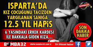 ISPARTA'DA KIZ ÇOCUĞUNU TACİZDEN YARGILANAN SANIĞA 12.5 YIL HAPİS