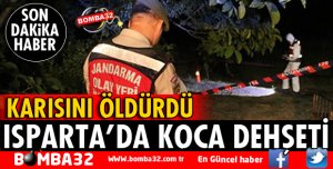 ISPARTA'DA KOCA DEHŞETİ! EŞİNİ ÖLDÜRDÜ