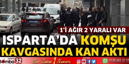 Isparta'da komşu kavgasında kan aktı 