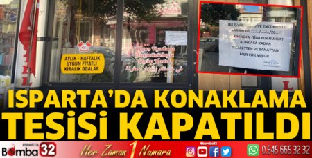 Isparta'da konaklama tesisi kapatıldı