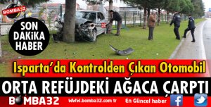 ISPARTA'DA KONTROLDEN ÇIKAN OTOMOBİL AĞACA ÇARPTI
