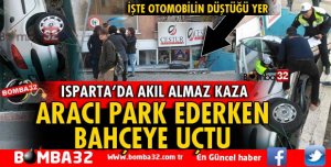 ISPARTA'DA KONTROLDEN ÇIKAN OTOMOBİL BAHÇEYE UÇTU