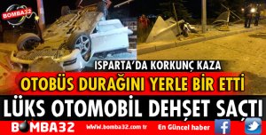 ISPARTA'DA KONTROLDEN ÇIKAN OTOMOBİL DURAĞI YERLE BİR ETTİ