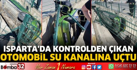 Isparta'da kontrolden çıkan otomobil su kanalına uçtu