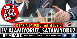 ISPARTA'DA KONUT SATIŞI DÜŞTÜ!