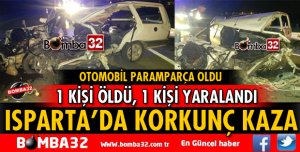 ISPARTA'DA KORKUNÇ KAZA 1 KİŞİ ÖLDÜ, 1 KİŞİ YARALANDI