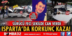 ISPARTA'DA KORKUNÇ KAZADA SÜRÜCÜ ÖLDÜ