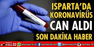 ISPARTA'DA KORONAVİRÜS BİR CAN DAHA ALDI