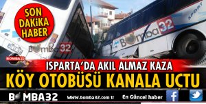 ISPARTA'DA KÖY OTOBÜSÜ SU KANALINA UÇTU