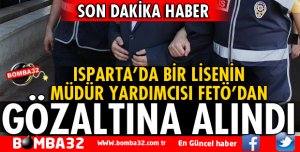 ISPARTA'DA LİSE MÜDÜR YARDIMCISI GÖZALTINA ALINDI
