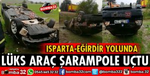 ISPARTA'DA LÜKS ARAÇ ŞARAMPOLE UÇTU