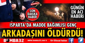 ISPARTA'DA MADDE BAĞIMLISI GENÇ 1 KİŞİYİ ÖLDÜRDÜ