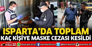 ISPARTA'DA MASKESİZ SOKAĞA ÇIKANLARA CEZA 