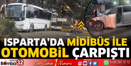 Isparta'da midibüs ile otomobil çarpıştı