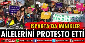 ISPARTA'DA MİNİKLER AİLELERİNİ PROTESTO ETTİ