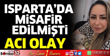 Isparta'da misafir edilmişti, acı haber 