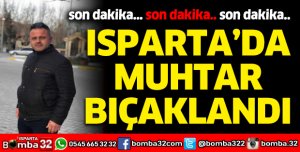 Isparta'da muhtar bıçaklandı