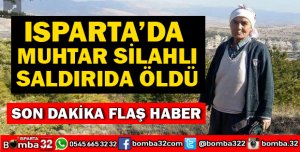 ISPARTA'DA MUHTAR SİLAHLI SALDIRIDA ÖLDÜ