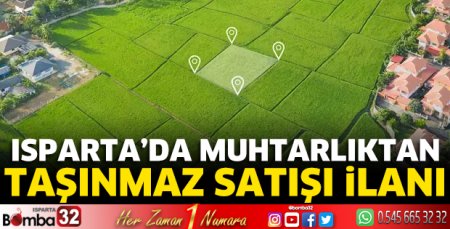 Isparta'da muhtarlıktan taşınmaz satışı ilanı
